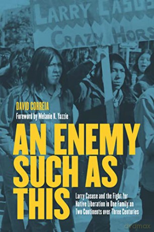 An Enemy Such as This: Larry Casuse and the Fight for Native Liberation in One Family on Two Continents over Three Centuries - David Correia [KSIĄŻKA]