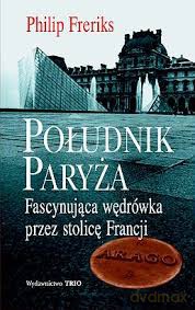 Południk Paryża. Fascynująca wędrówka przez stolicę Francji - Philip Freriks [KSIĄŻKA]