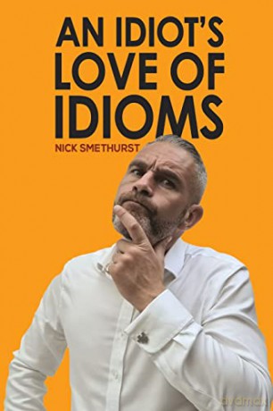 An Idiot's Love of Idioms - Nick Smethurst [KSIĄŻKA]
