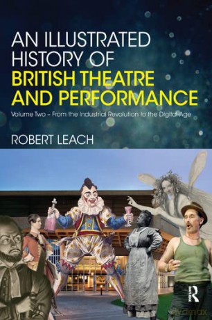 An Illustrated History of British Theatre and Performance: Volume Two - From the Industrial Revolution to the Digital Age - Robert Leach [KSIĄŻKA]
