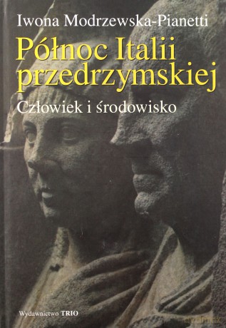 Północ Italii przedrzymskiej. Człowiek... - Iwona Modrzewska-Pianetti [KSIĄŻKA]