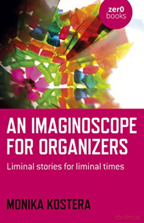 An Imaginoscope for Organizers: Liminal stories for liminal times - Monika Kostera [KSIĄŻKA]