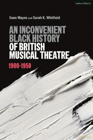 An Inconvenient Black History of British Musical Theatre: 1900 - 1950 - Sarah K. Whitfield [KSIĄŻKA]