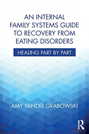 An Internal Family Systems Guide to Recovery from Eating Disorders: Healing Part by Part - Amy Yandel Grabowski [KSIĄŻKA]