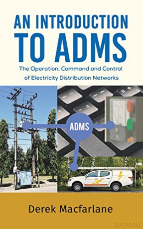 An Introduction to ADMS: The Operation, Command and Control of Electricity Distribution Networks - Derek Macfarlane [KSIĄŻKA]