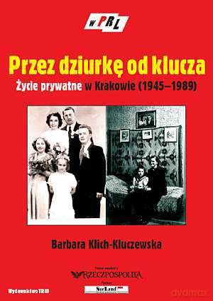 PRL Przez dziurkę od klucza. Życie prywatne w Krakowie (1945-1989) - Barbara Klich-Kluczewska [KSIĄŻKA]