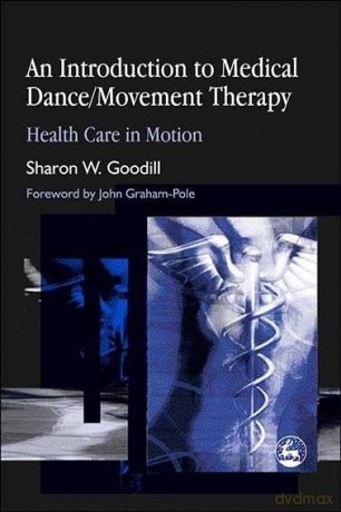 An Introduction to Medical Dance/Movement Therapy: Health Care in Motion - Sharon W. Goodill [KSIĄŻKA]