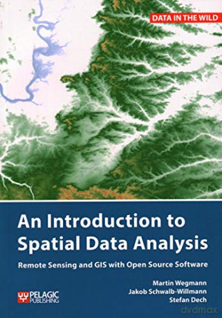 An Introduction to Spatial Data Analysis: Remote Sensing and GIS with Open Source Software (Data in the Wild) - Martin Wegmann [KSIĄŻKA]