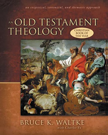 An Old Testament Theology: An Exegetical, Canonical, and Thematic Approach - Bruce K. Waltke [KSIĄŻKA]