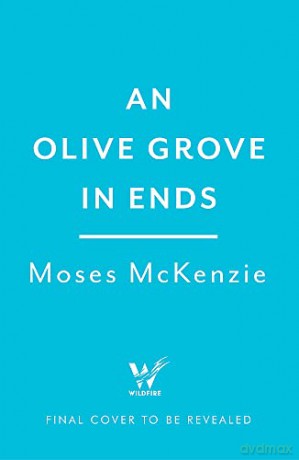 An Olive Grove in Ends: The dazzling debut novel about love, faith and community, by an electrifying new voice - Moses McKenzie [KSIĄŻKA]