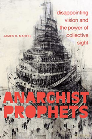 Anarchist Prophets: Disappointing Vision and the Power of Collective Sight - James R. Martel [KSIĄŻKA]
