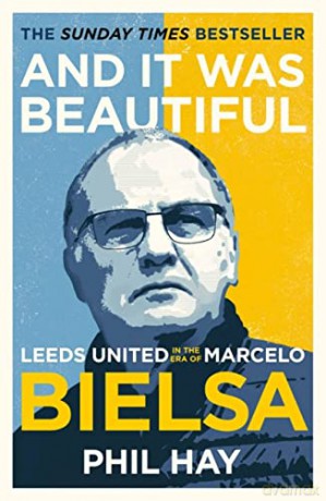 And it was Beautiful: Leeds United in the Era of Marcelo Bielsa - Phil Hay [KSIĄŻKA]