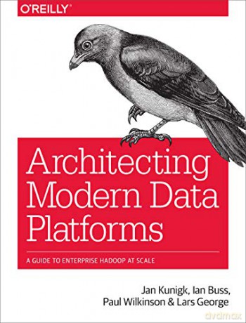 Architecting Modern Data Platforms: A Guide to Enterprise Hadoop at Scale - Jan Kunigk [KSIĄŻKA]