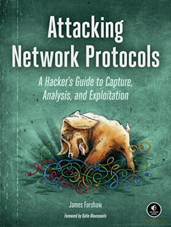 Attacking Network Protocols: A Hacker's Guide to Capture, Analysis, and Exploitation - James Forshaw [KSIĄŻKA]