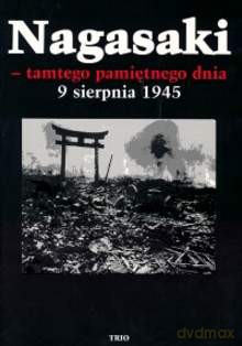 Nagasaki - tamtego pamiętnego dnia 9 sierpnia 1945 [KSIĄŻKA]