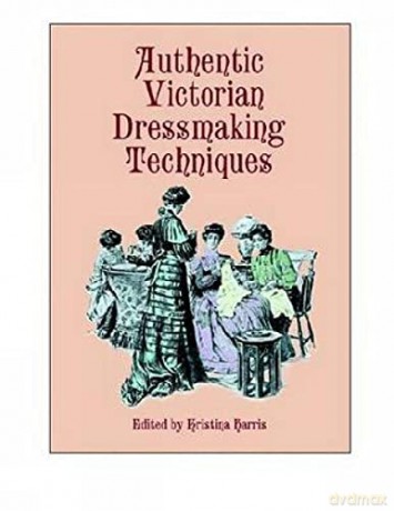 Authentic Victorian Dressmaking Techniques (Dover Fashion and Costumes) - Kristina Harris [KSIĄŻKA]