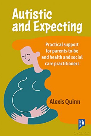 Autistic and Expecting: Practical Support for Parents-To-Be and Health and Social Care Practitioners - Alexis Quinn [KSIĄŻKA]