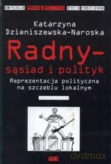 Radny - sąsiad i polityk. Reprezentacja polityczna na szczeblu lokalnym [KSIĄŻKA]