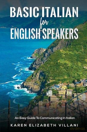 Basic Italian for English Speakers: An Easy Guide To Communicating In Italian - Karen Elizabeth Villani [KSIĄŻKA]
