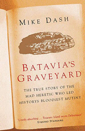 Batavia's Graveyard: The True Story Of The Mad Heretic Who Led History's Bloodiest Mutiny - Mike Dash [KSIĄŻKA]