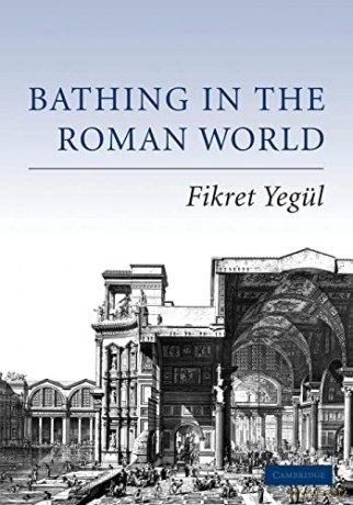 Bathing in the Roman World - Fikret Yegül [KSIĄŻKA]