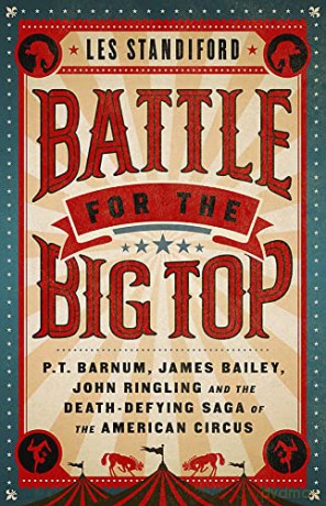 Battle for the Big Top: P.T. Barnum, James Bailey, John Ringling, and the Death-Defying Saga of the American Circus - Les Standiford [KSIĄŻKA]