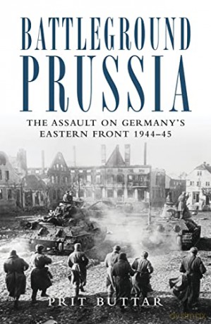 Battleground Prussia: The Assault on Germany's Eastern Front 1944-45 (General Military) - Prit Buttar [KSIĄŻKA]