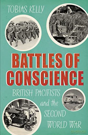 Battles of Conscience: British Pacifists and the Second World War - Tobias Kelly [KSIĄŻKA]
