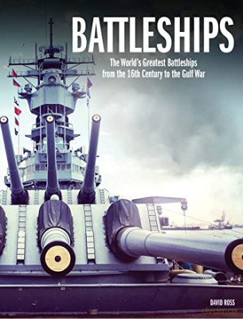 Battleships: The World's Greatest Battleships from the 16th Century to the Gulf War - David Ross [KSIĄŻKA]