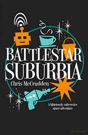 Battlestar Suburbia: A hilariously subversive space adventure - Chris McCrudden [KSIĄŻKA]