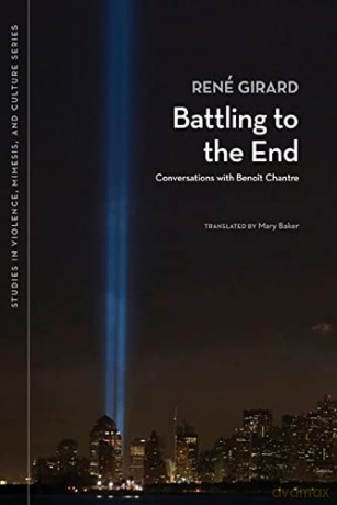 Battling to the End: Conversations With Benoit Chantre (Studies in Violence, Mimesis, and Culture) - René Girard [KSIĄŻKA]