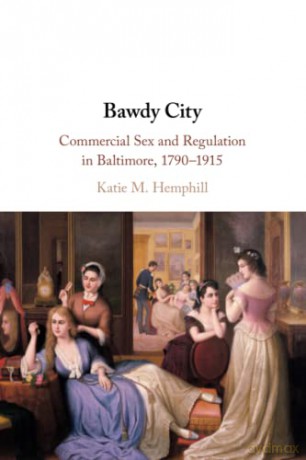 Bawdy City: Commercial Sex and Regulation in Baltimore, 1790-1915 - Katie M. Hemphill [KSIĄŻKA]