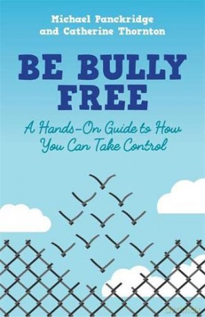 Be Bully Free: A Hands-On Guide to How You Can Take Control - Michael Panckridge and Catherine Thornton [KSIĄŻKA]