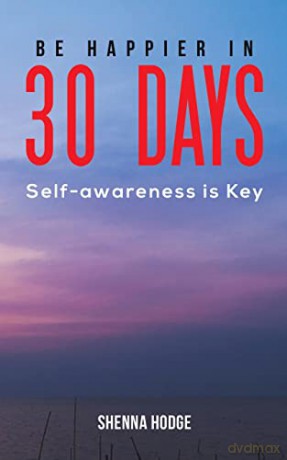 Be Happier in 30 Days: Self-awareness is Key - Shenna Hodge [KSIĄŻKA]