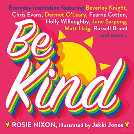 Be Kind: An essential gift with tips on how to improve happiness, health and positive thinking. Featuring Fearne Cotton, Holly Willoughby, Matt Haig and more - Rosie Nixon [KSIĄŻKA]