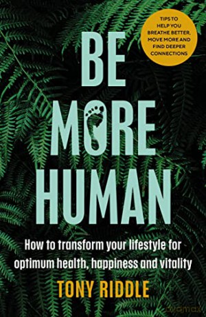 Be More Human: How to transform your lifestyle for optimum health, happiness and vitality - Tony Riddle [KSIĄŻKA]