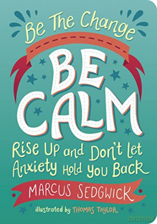 Be The Change - Be Calm: Rise Up and Don't Let Anxiety Hold You Back - Marcus Sedgwick [KSIĄŻKA]