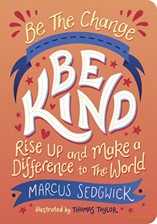 Be The Change - Be Kind: Rise Up and Make a Difference to the World - Marcus Sedgwick [KSIĄŻKA]