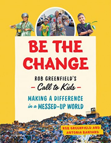 Be the Change: Rob Greenfield's Call to Kids-Making a Difference in a Messed-Up World - Rob Greenfield [KSIĄŻKA]