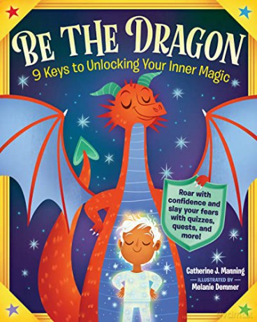 Be the Dragon: 9 Keys to Unlocking Your Inner Magic: Roar with Confidence and Slay Your Fears with Quizzes, Quests, and More!: 1 - Manning [KSIĄŻKA]