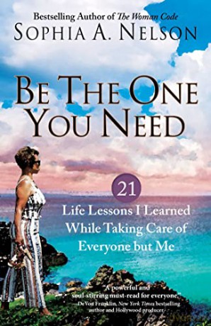 Be the One You Need: 21 Life Lessons I Learned While Taking Care of Everyone but Me - Sophia A. Nelson [KSIĄŻKA]