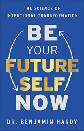 Be Your Future Self Now: The Science of Intentional Transformation - Benjamin Hardy [KSIĄŻKA]