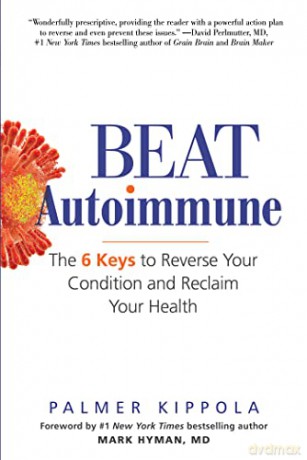 Beat Autoimmune: The 6 Keys to Reverse Your Condition and Reclaim Your Health - Palmer Kippola [KSIĄŻKA]