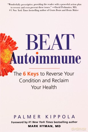 Beat Autoimmune: The 6 Keys to Reverse Your Condition and Reclaim Your Health - Palmer Kippola [KSIĄŻKA]