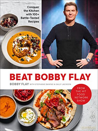 Beat Bobby Flay: Conquer the Kitchen with 100+ Battle-Tested Recipes: A Cookbook - Bobby Flay [KSIĄŻKA]