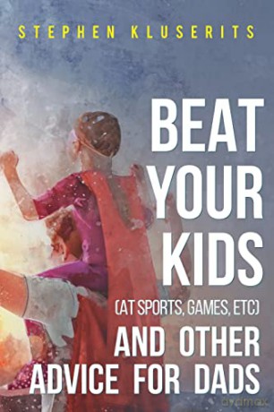 Beat Your Kids (at sports, games, etc) and other advice for dads - Stephen Kluserits [KSIĄŻKA]