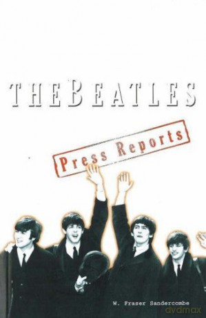 Beatles: The Press Reports 1961-1970 - W. Fraser Sandercombe [KSIĄŻKA]