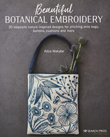 Beautiful Botanical Embroidery: 30 exquisite nature-inspired designs for stitching onto bags, buttons, cushions and more - Alice Makabe [KSIĄŻKA]