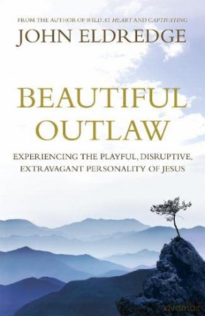 Beautiful Outlaw: Experiencing the Playful, Disruptive, Extravagant Personality of Jesus - John Eldredge [KSIĄŻKA]
