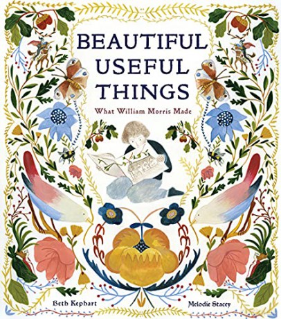 Beautiful Useful Things: What William Morris Made - Beth Kephart [KSIĄŻKA]